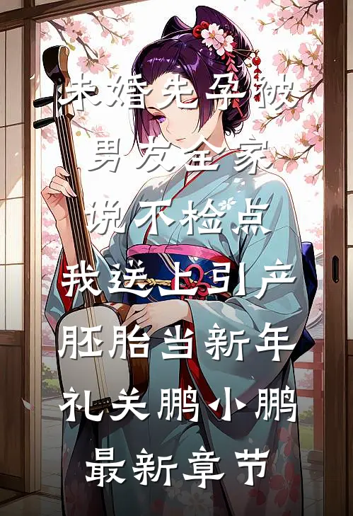 未婚先孕被男友全家说不检点，我送上引产胚胎当新年礼关鹏小鹏最新章节