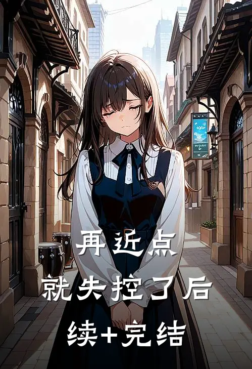 再近点，就失控了后续+完结