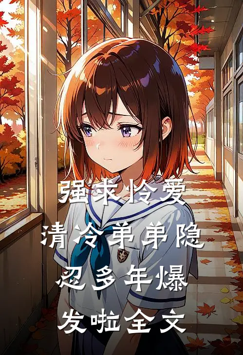 强求怜爱：清冷弟弟隐忍多年爆发啦全文
