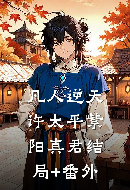 凡人逆天许太平紫阳真君结局+番外