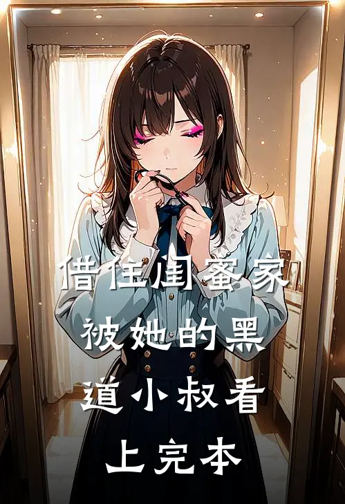 借住闺蜜家，被她的黑道小叔看上完本