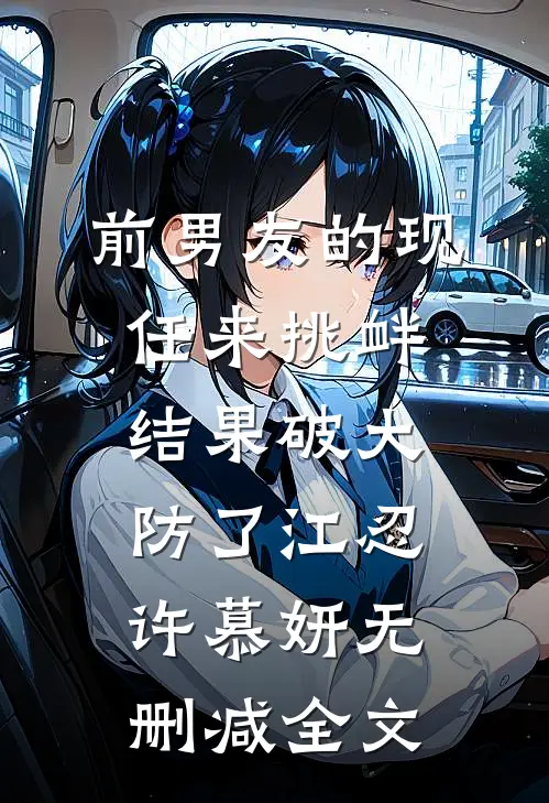 前男友的现任来挑衅，结果破大防了江忍许慕妍无删减全文