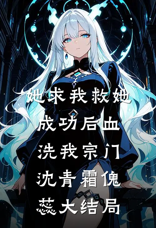 她求我救她，成功后血洗我宗门沈青霜傀蕊大结局