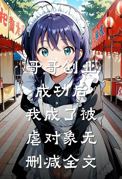 哥哥创业成功后，我成了被虐对象无删减全文