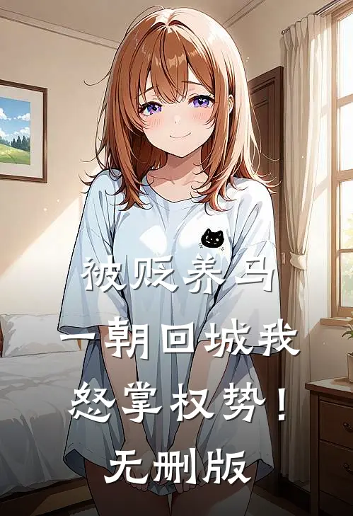 被贬养马，一朝回城我怒掌权势！无删版