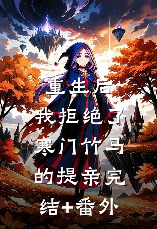 重生后，我拒绝了寒门竹马的提亲完结+番外