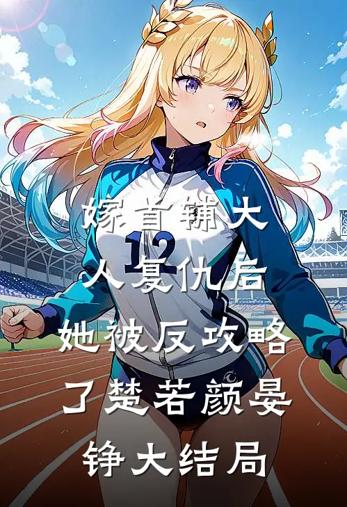 嫁首辅大人复仇后，她被反攻略了楚若颜晏铮大结局