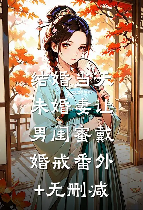 结婚当天，未婚妻让男闺蜜戴婚戒番外+无删减