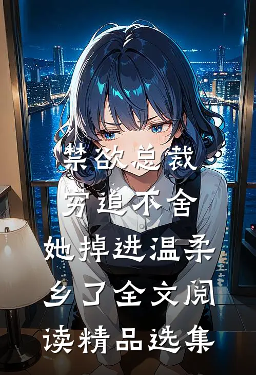 禁欲总裁穷追不舍,她掉进温柔乡了全文阅读精品选集