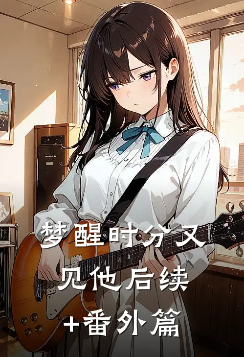 梦醒时分又见他后续+番外篇