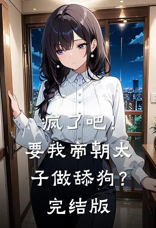 疯了吧！要我帝朝太子做舔狗？完结版
