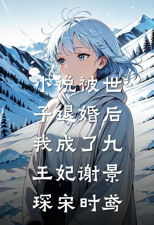 小说被世子退婚后，我成了九王妃(谢景琛宋时鸢)