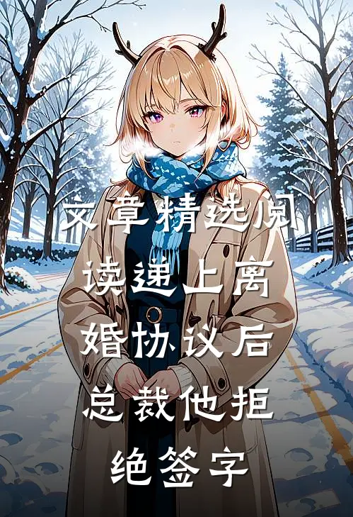 文章精选阅读递上离婚协议后，总裁他拒绝签字