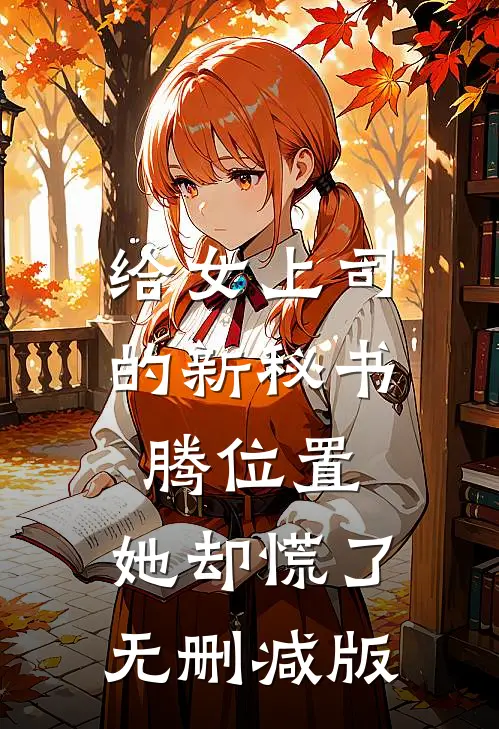 给女上司的新秘书腾位置，她却慌了无删减版