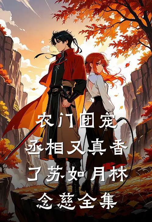 农门团宠：丞相又真香了苏如月林念慈 全集