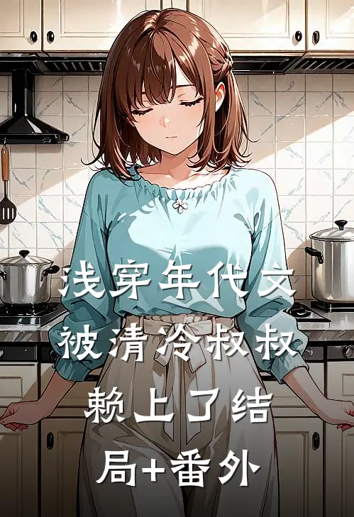 浅穿年代文，被清冷叔叔赖上了结局+番外