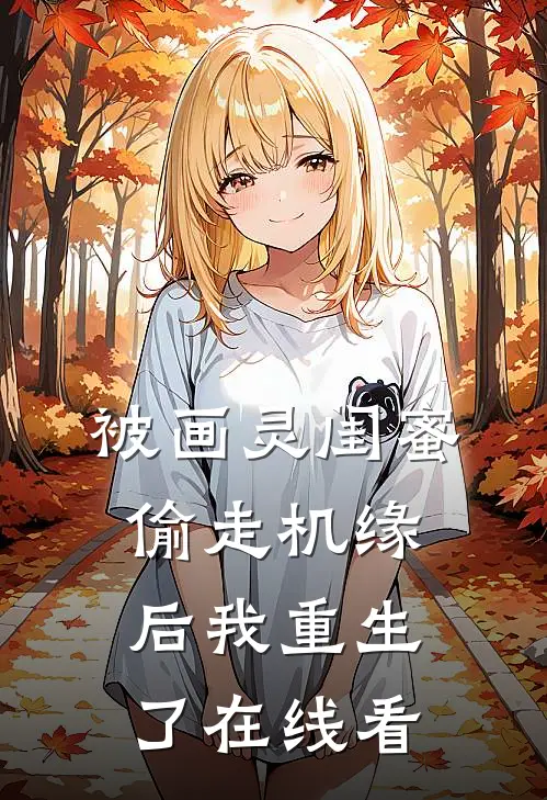 被画灵闺蜜偷走机缘后我重生了在线看