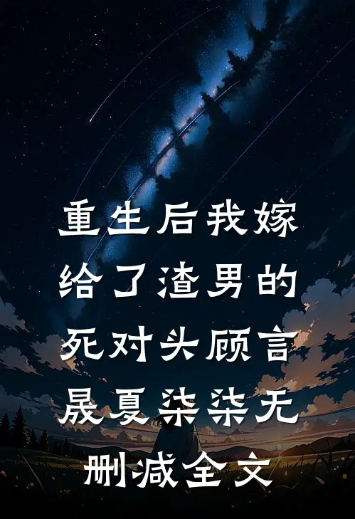 重生后我嫁给了渣男的死对头顾言晟夏柒柒无删减全文