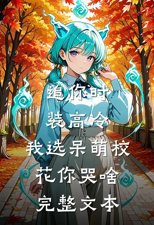 追你时装高冷，我选呆萌校花你哭啥完整文本