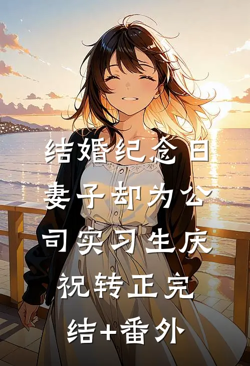 结婚纪念日，妻子却为公司实习生庆祝转正完结+番外