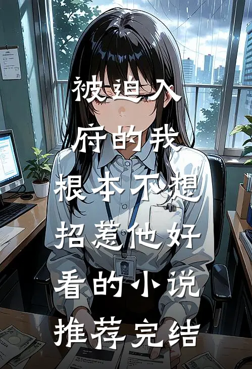 被迫入府的我，根本不想招惹他好看的小说推荐完结