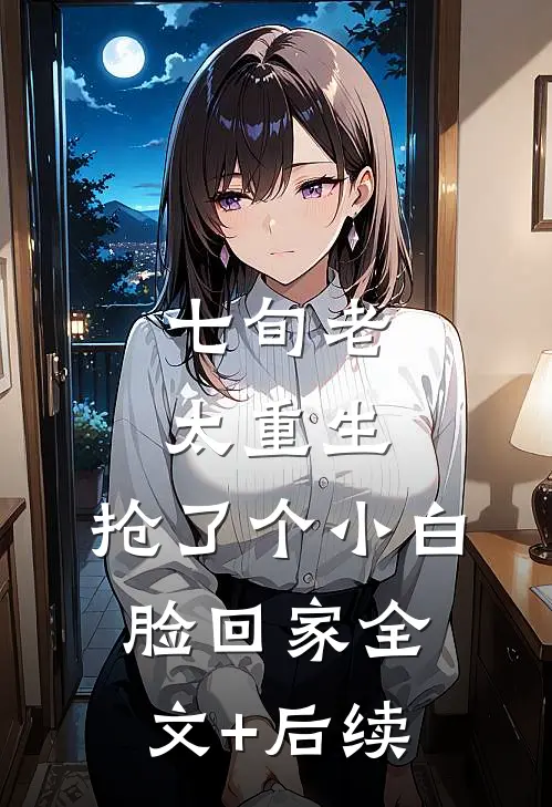 七旬老太重生，抢了个小白脸回家全文+后续