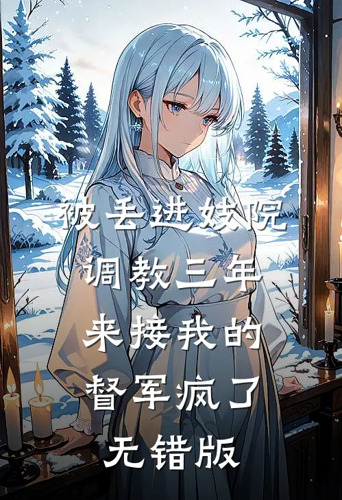 被丢进妓院调教三年，来接我的督军疯了无错版