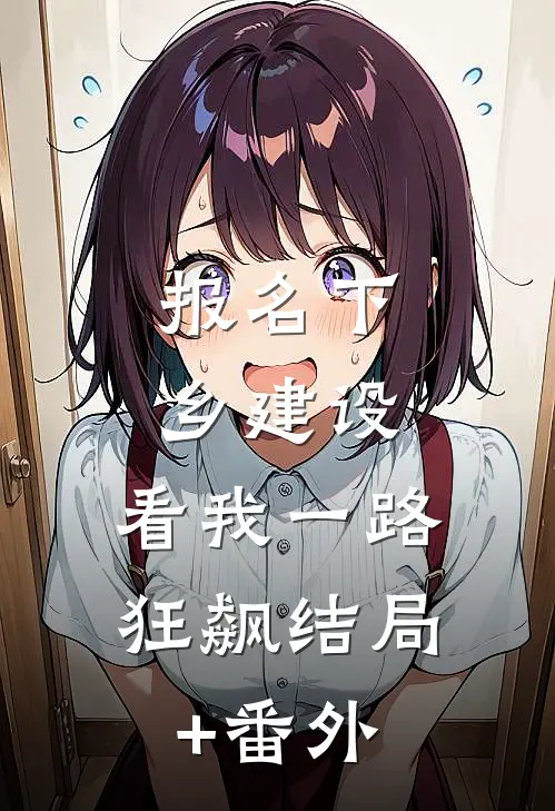 报名下乡建设，看我一路狂飙结局+番外