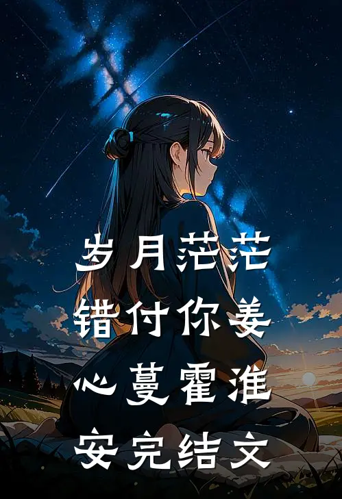 岁月茫茫错付你姜心蔓霍淮安完结文