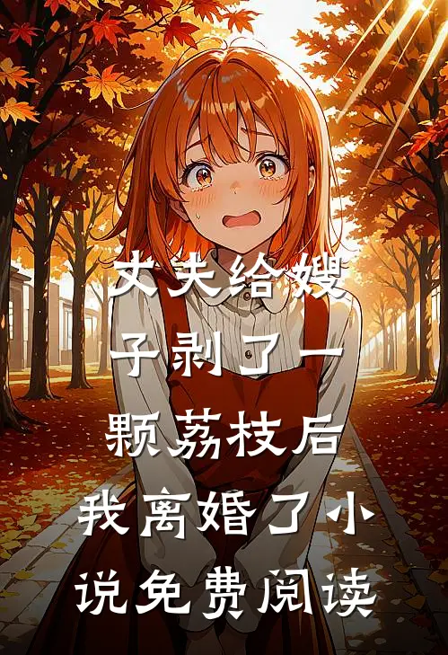 丈夫给嫂子剥了一颗荔枝后，我离婚了小说免费阅读