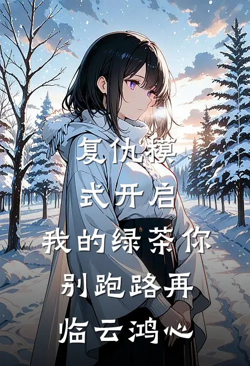 复仇模式开启，我的绿茶你别跑路再临云鸿心