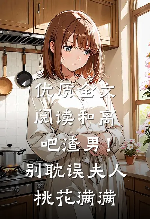 优质全文阅读和离吧渣男！别耽误夫人桃花满满