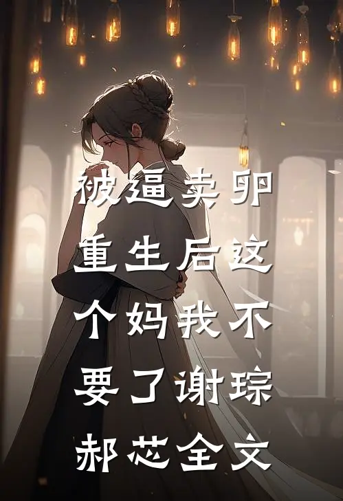 被逼卖卵，重生后这个妈我不要了谢琮郝芯全文