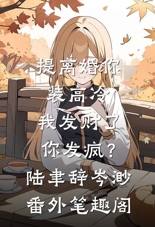提离婚你装高冷，我发财了你发疯？：陆聿辞岑渺番外笔趣阁