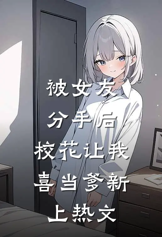 被女友分手后，校花让我喜当爹新上热文