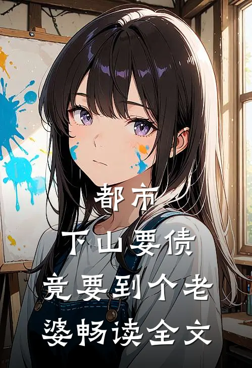 都市：下山要债，竟要到个老婆畅读全文