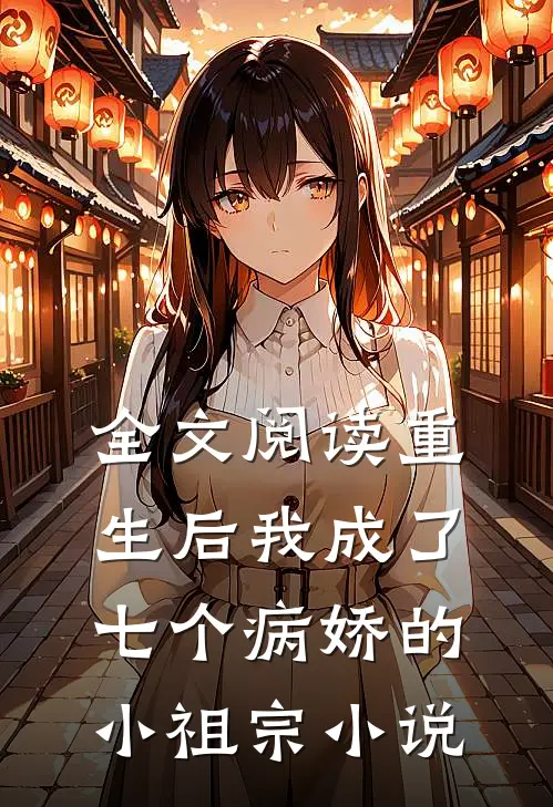 全文阅读重生后我成了七个病娇的小祖宗小说