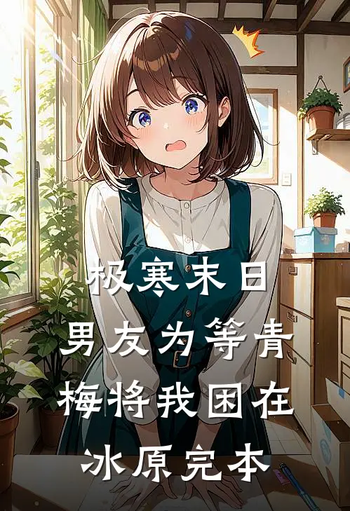 极寒末日，男友为等青梅将我困在冰原完本