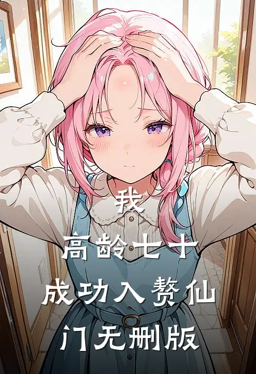 我，高龄七十，成功入赘仙门无删版