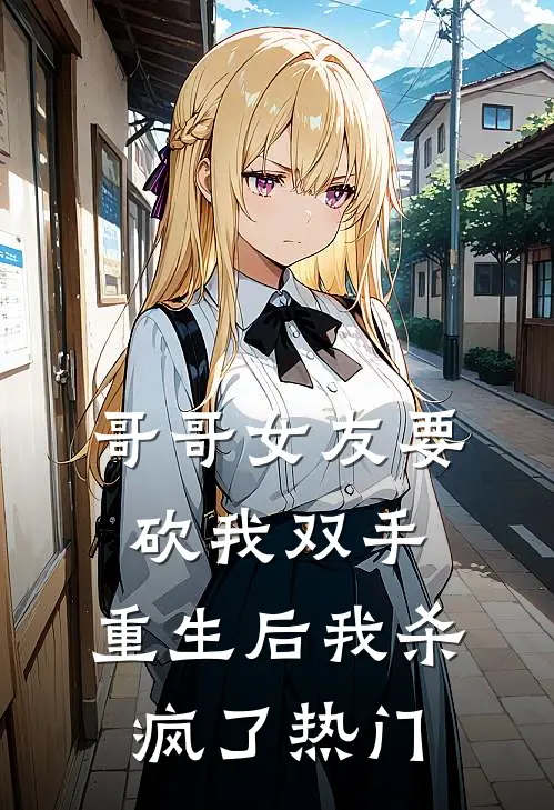 哥哥女友要砍我双手，重生后我杀疯了热门