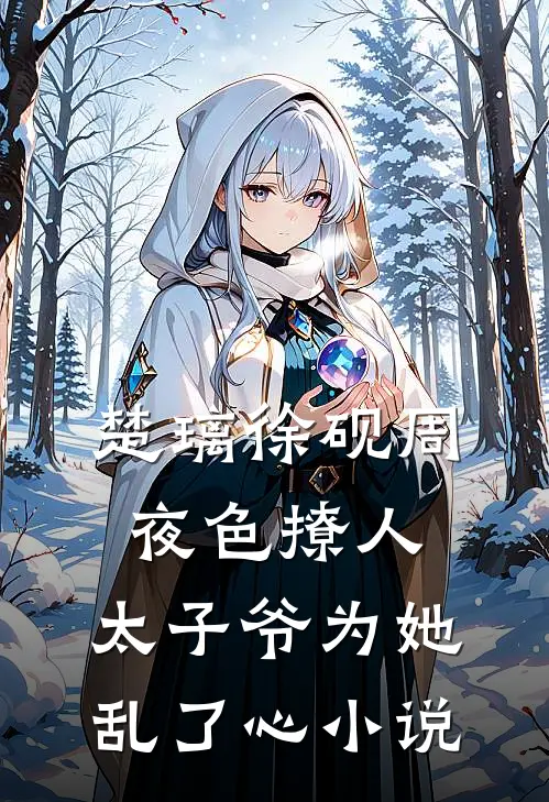 楚璃徐砚周夜色撩人，太子爷为她乱了心小说