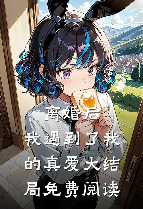 离婚后，我遇到了我的真爱大结局免费阅读