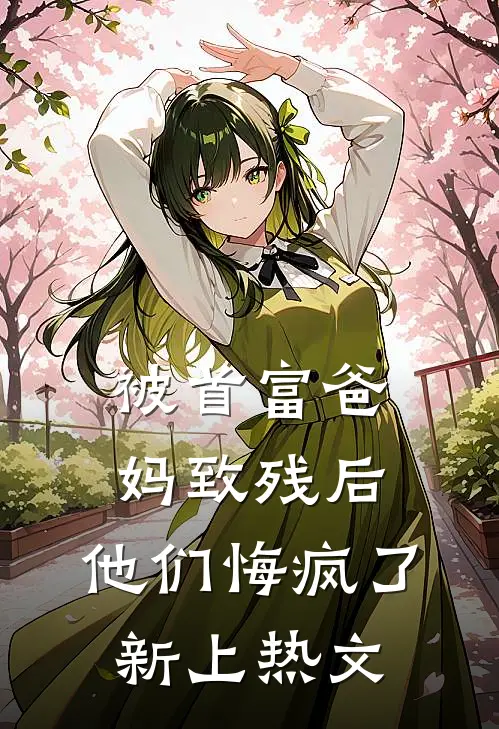 被首富爸妈致残后，他们悔疯了新上热文