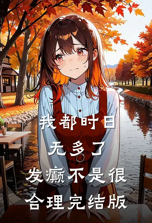 我都时日无多了，发癫不是很合理完结版