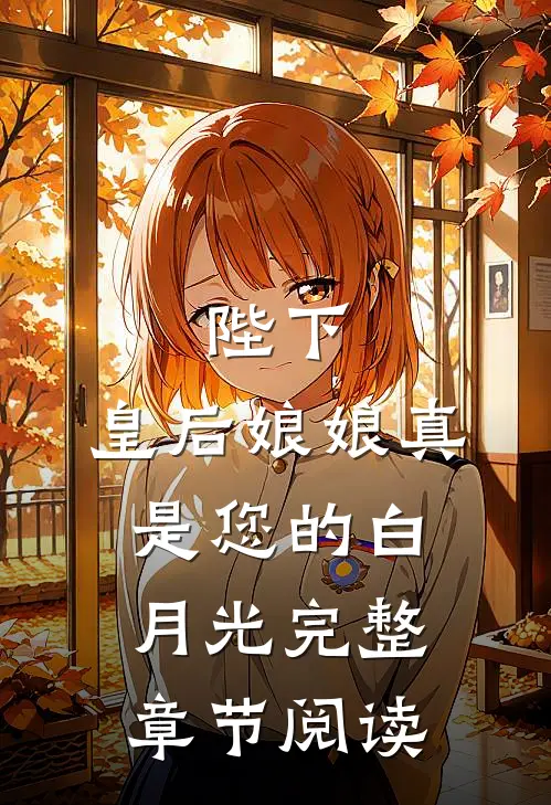 陛下,皇后娘娘真是您的白月光完整章节阅读免费