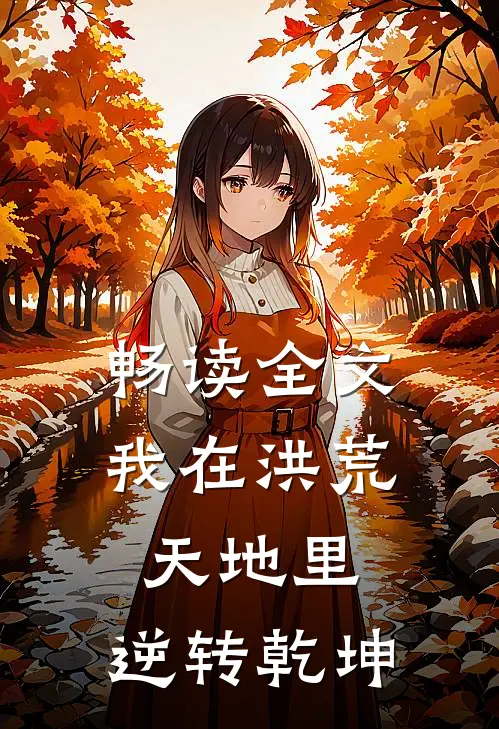 畅读全文我在洪荒天地里,逆转乾坤的