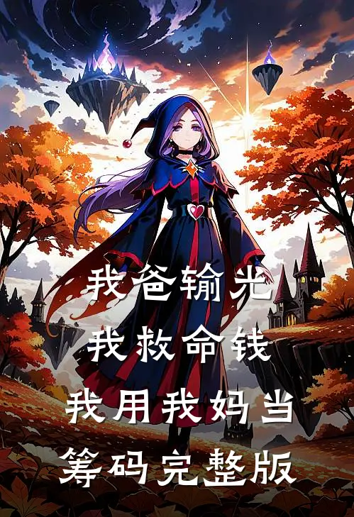 我爸输光我救命钱，我用我妈当筹码完整版