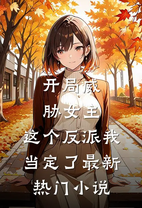开局威胁女主，这个反派我当定了最新热门小说