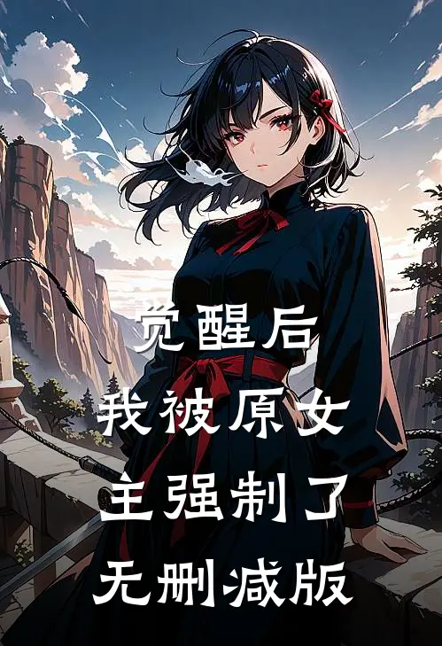 觉醒后，我被原女主强制了无删减版
