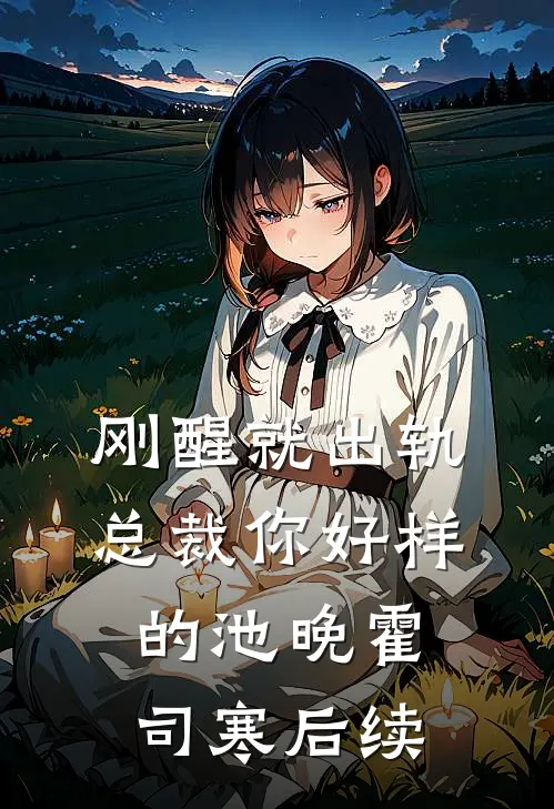 刚醒就出轨总裁你好样的池晚霍司寒后续